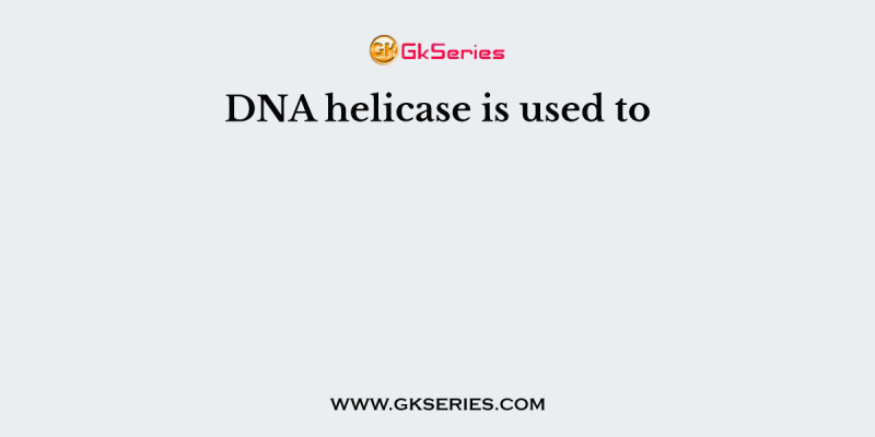 DNA helicase is used to