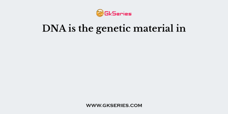 DNA is the genetic material in