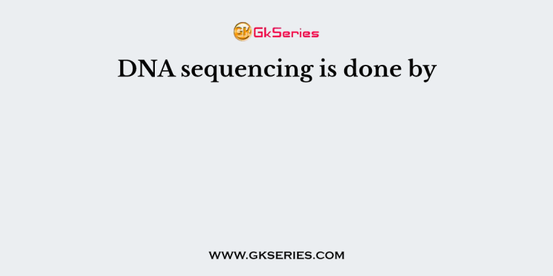DNA sequencing is done by