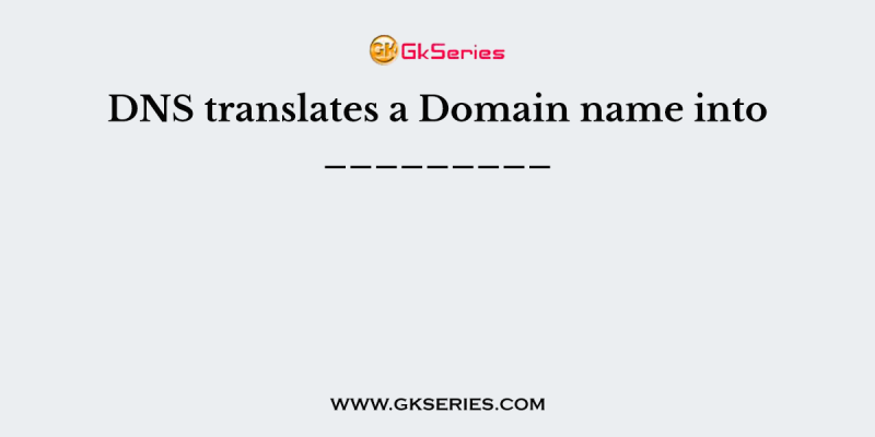 DNS translates a Domain name into _________