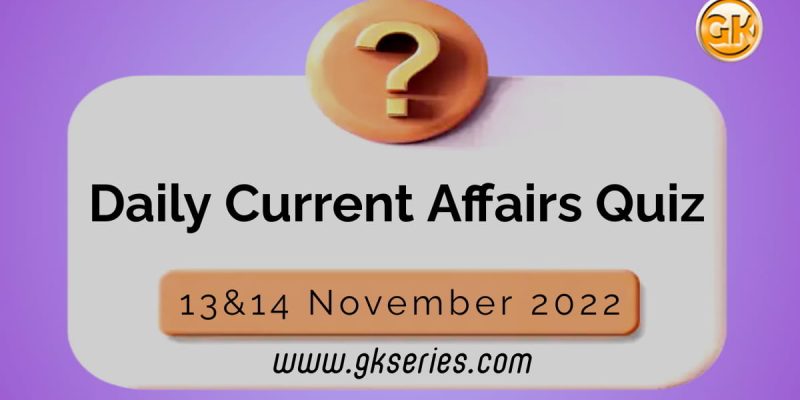 Daily Quiz on Current Affairs by Gkseries – 13&14 November 2022