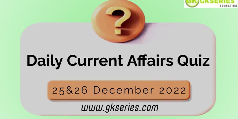 Daily Quiz on Current Affairs by Gkseries – 25&26 December 2022