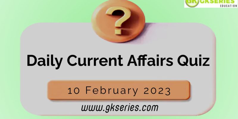 Daily Quiz on Current Affairs by Gkseries – 10 February 2023
