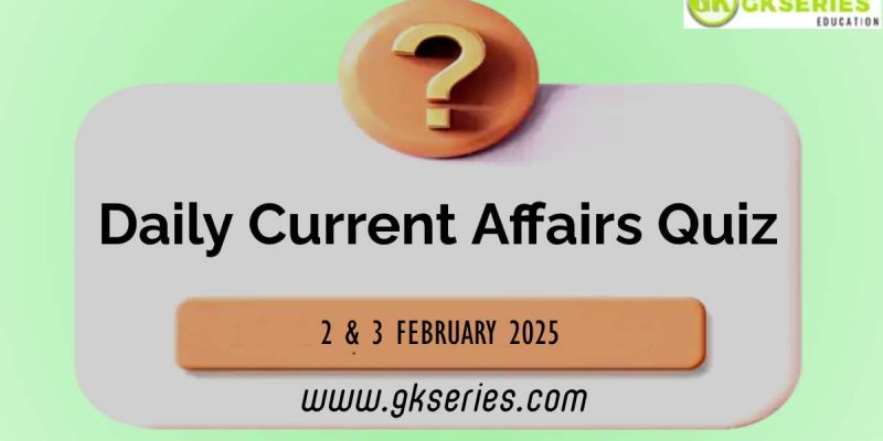 Daily Quiz on Current Affairs by Gkseries – 2, 3 February 2025
