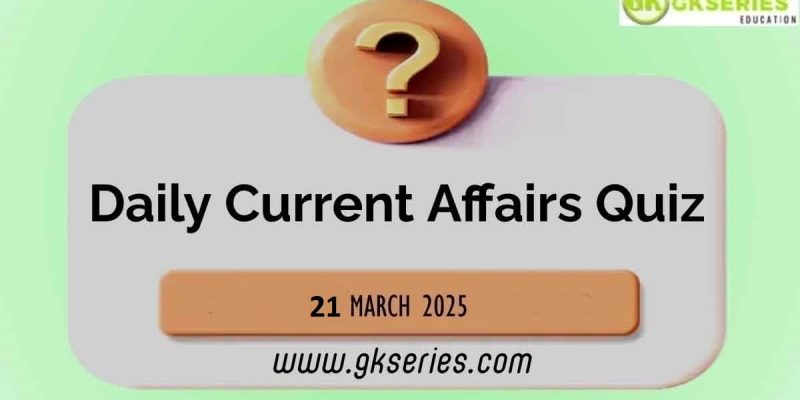 Current Affairs Quiz by Gkseries 21 March 2025