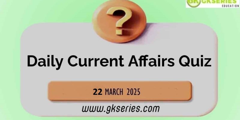 Current Affairs Quiz by Gkseries 22 March 2025