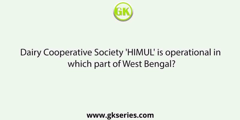 Dairy Cooperative Society ‘HIMUL’ is operational in which part of West Bengal?