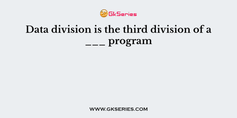 Data division is the third division of a ___ program