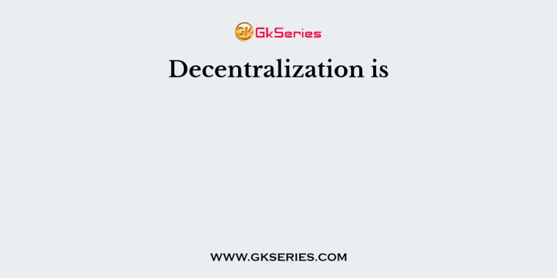 Decentralization is