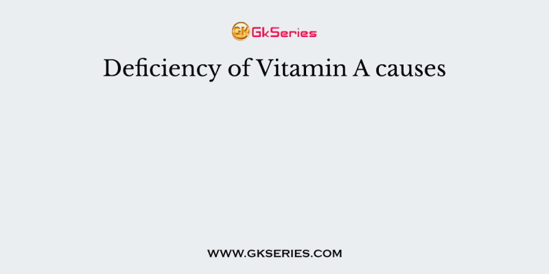 Deficiency of Vitamin A causes
