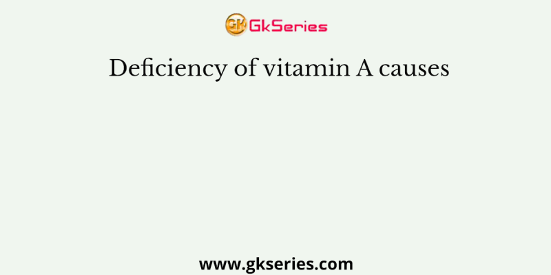 Deficiency of vitamin A causes