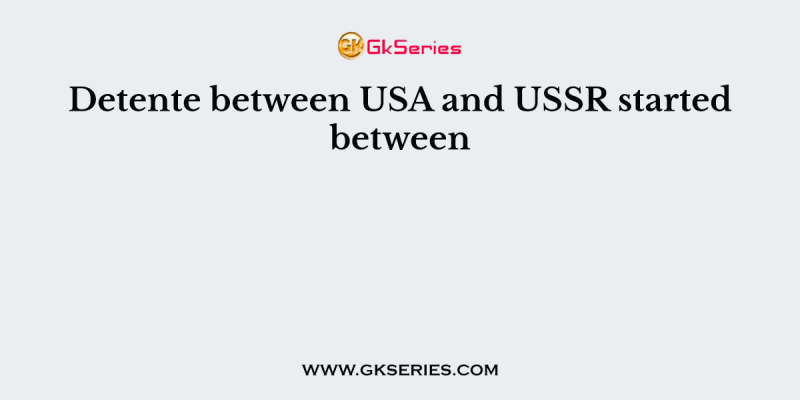 Detente between USA and USSR started between