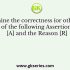 Determine the correctness (or otherwise) of the following Assertion [A] and the Reason [R]