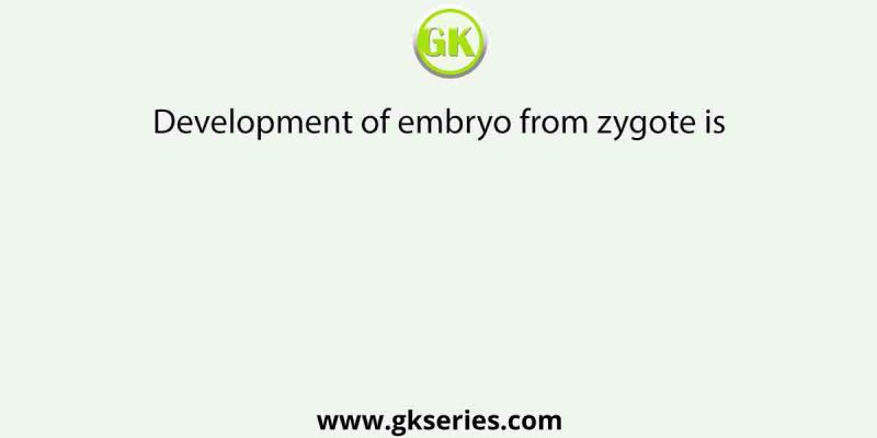 Development of embryo from zygote is