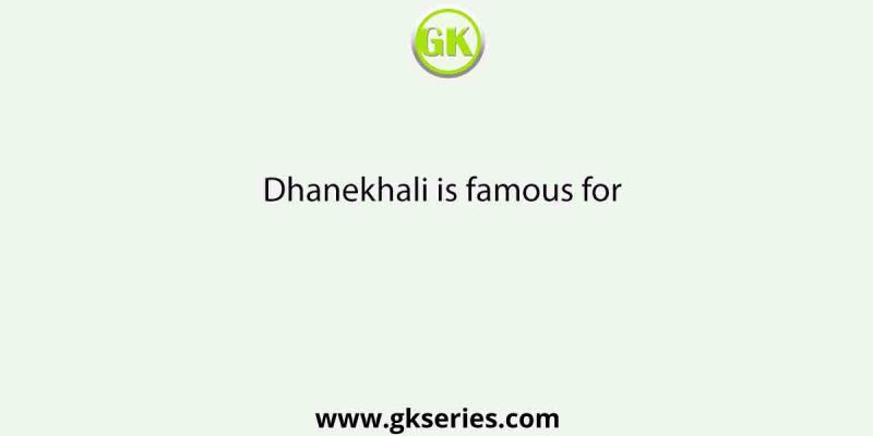 Dhanekhali is famous for