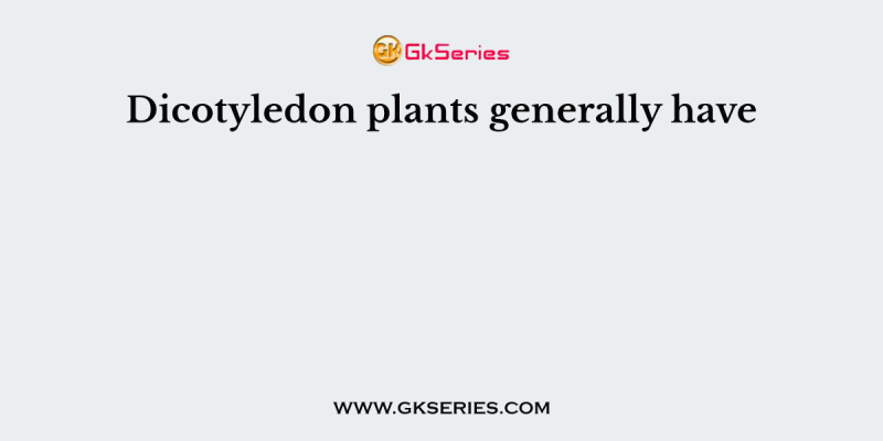Dicotyledon plants generally have