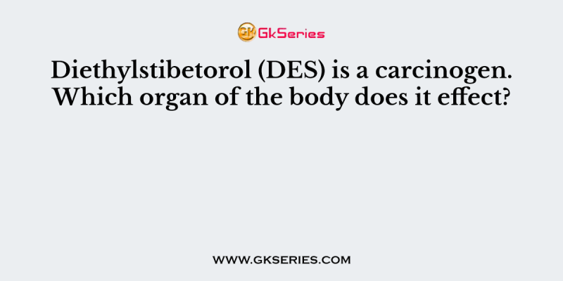 Diethylstibetorol (DES) is a carcinogen. Which organ of the body does it effect?