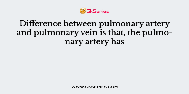 Difference between pulmonary artery and pulmonary vein is that, the pulmonary artery has