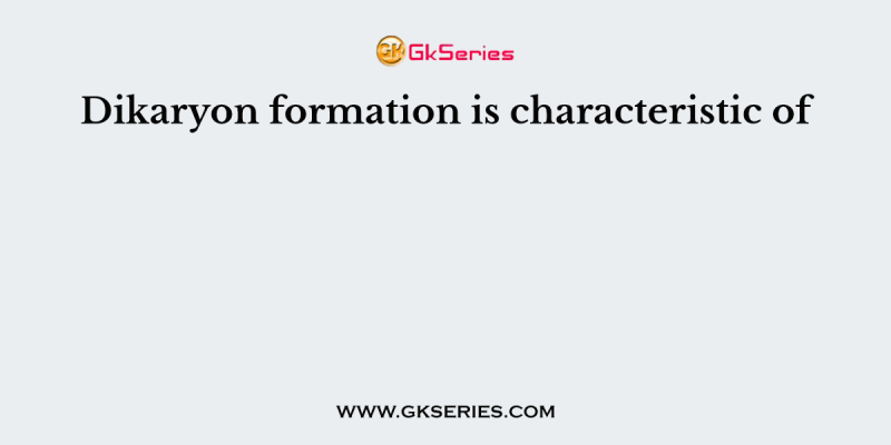 Dikaryon formation is characteristic of