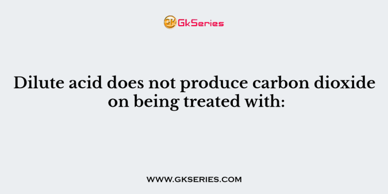 Dilute acid does not produce carbon dioxide on being treated with: