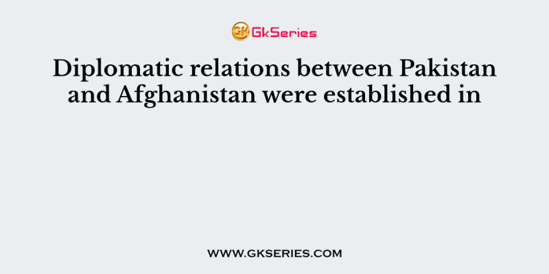 Diplomatic relations between Pakistan and Afghanistan were established in
