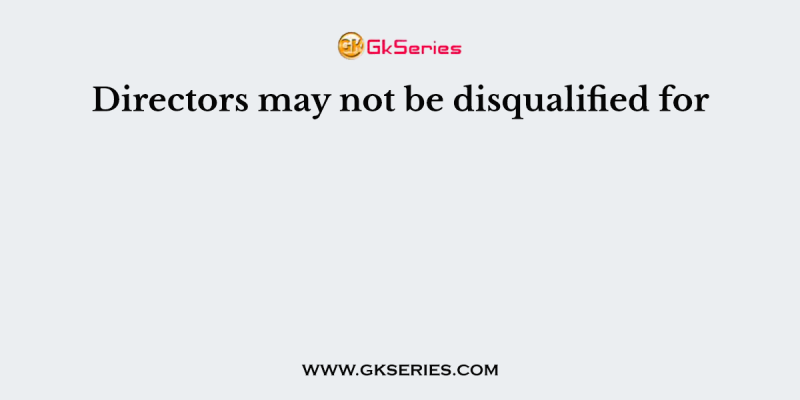 Directors may not be disqualified for