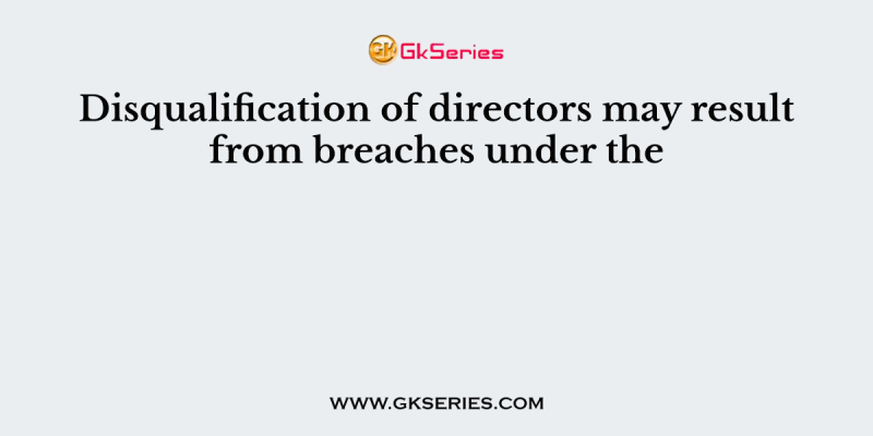 Disqualification of directors may result from breaches under the