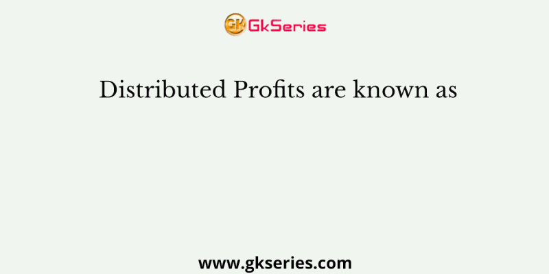 Distributed Profits are known as