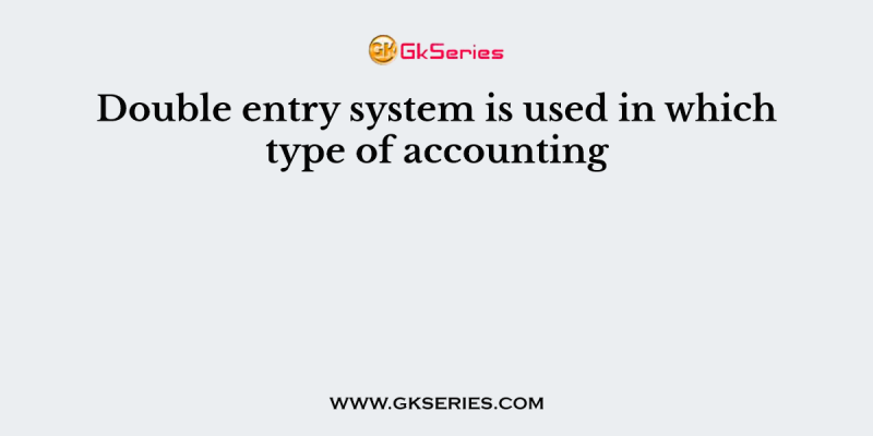 Double entry system is used in which type of accounting