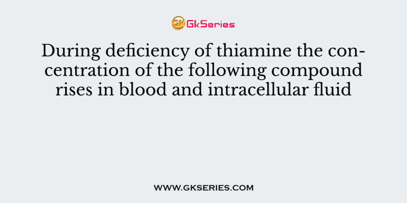 During deficiency of thiamine the concentration of the following compound rises in blood and intracellular fluid