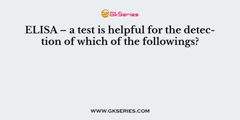 ELISA – a test is helpful for the detection of which of the followings?