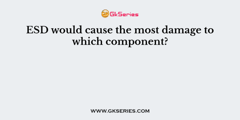 ESD would cause the most damage to which component?