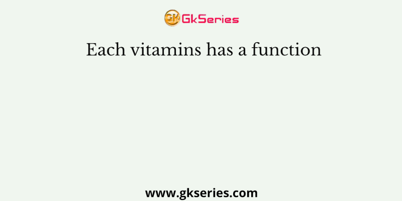 Each vitamins has a function