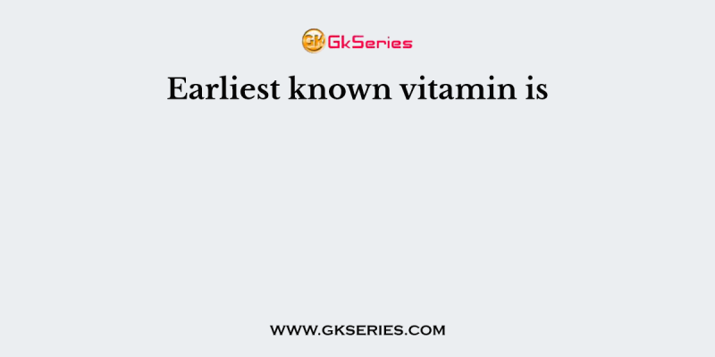 Earliest known vitamin is