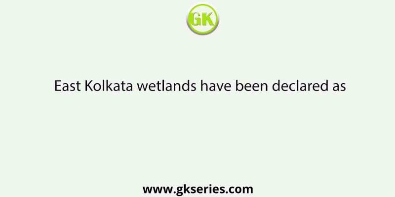 East Kolkata wetlands have been declared as