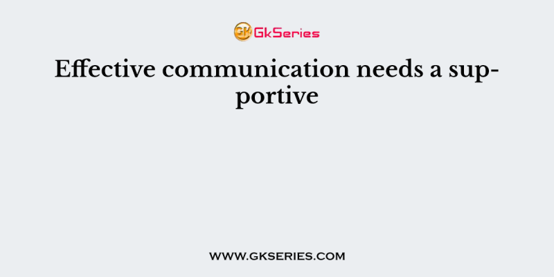 Effective communication needs a supportive
