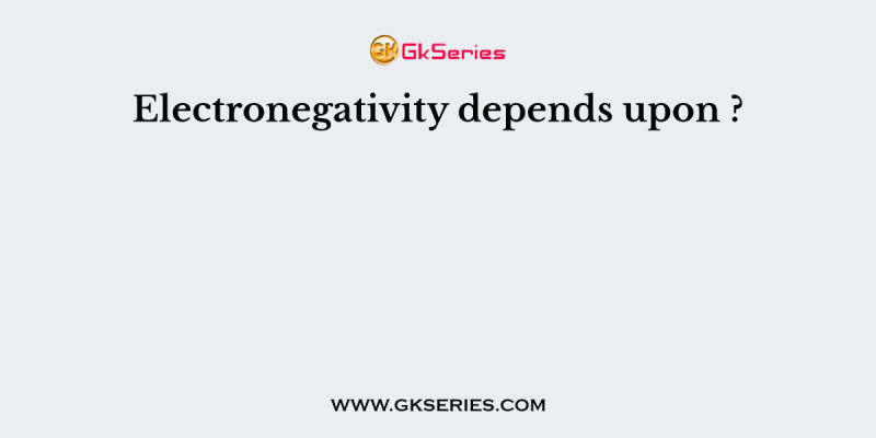 Electronegativity depends upon ?