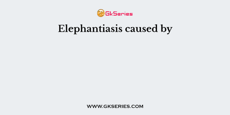 Elephantiasis caused by