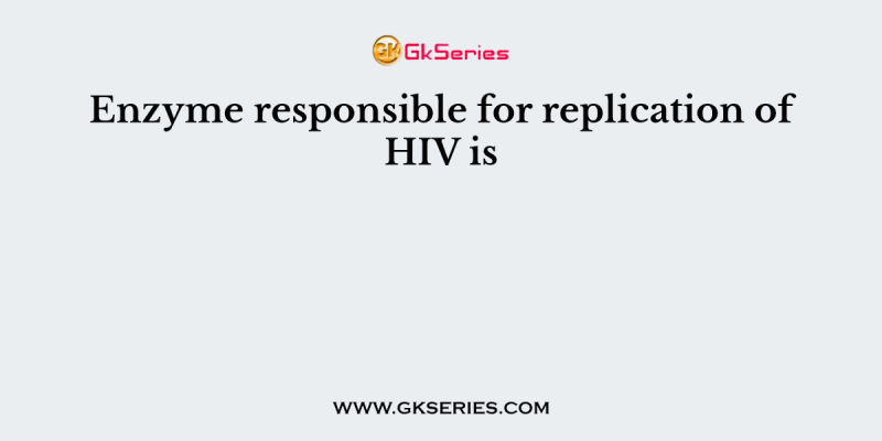 Enzyme responsible for replication of HIV is
