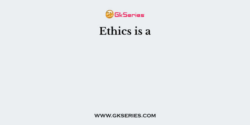 Ethics is a