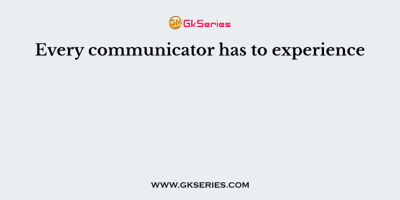 Every communicator has to experience