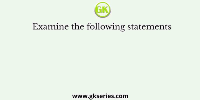 Examine the following statements