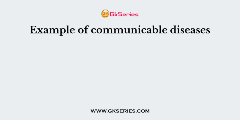 Example of communicable diseases