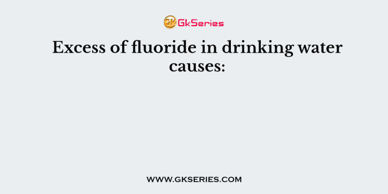 Excess of fluoride in drinking water causes: