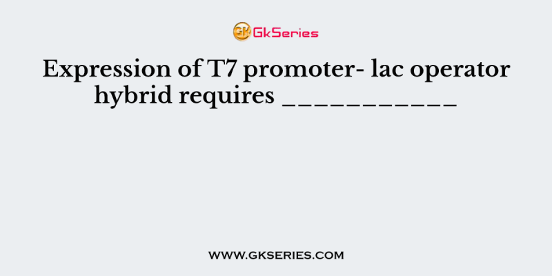 Expression of T7 promoter- lac operator hybrid requires