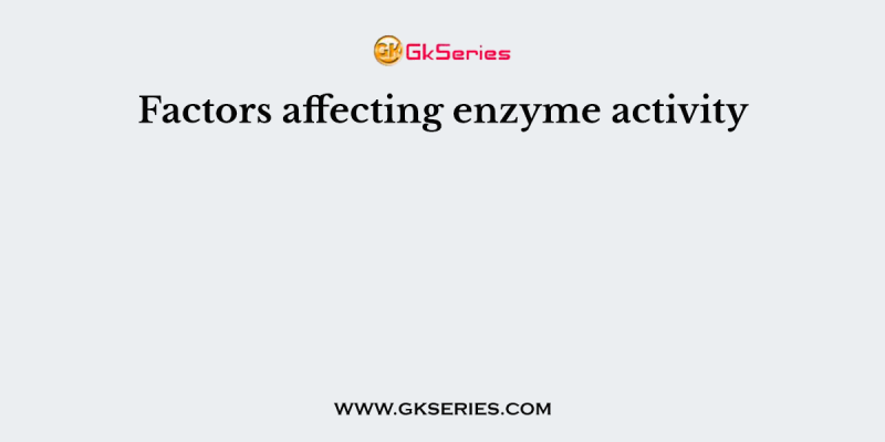 Factors affecting enzyme activity