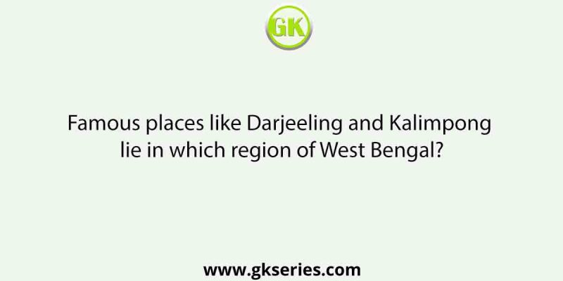 Famous places like Darjeeling and Kalimpong lie in which region of West Bengal?