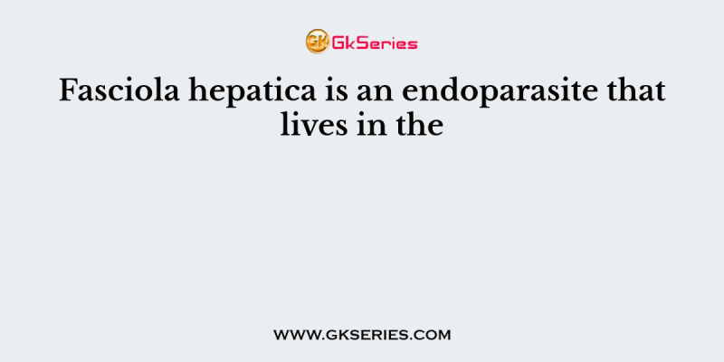 Fasciola hepatica is an endoparasite that lives in the