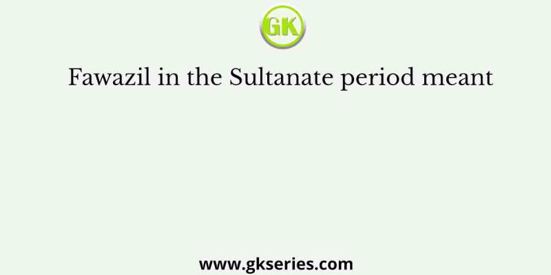 Fawazil in the Sultanate period meant