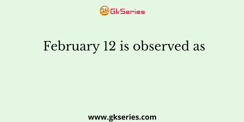 February 12 is observed as